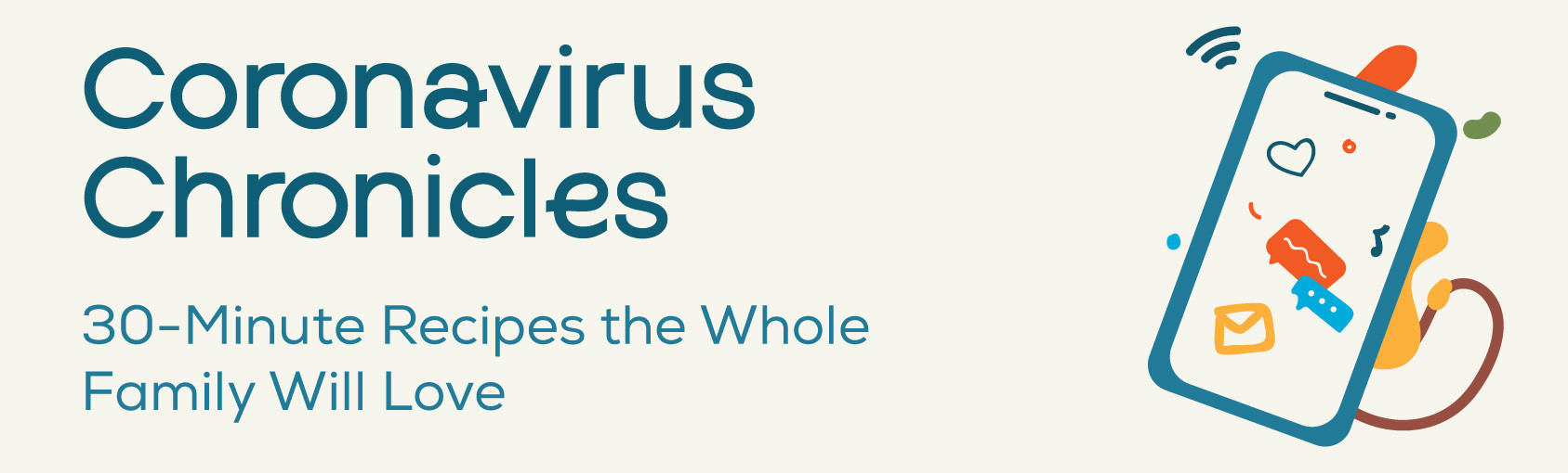 Coronavirus Chronicles: 30 Minute Recipes the Whole Family Will Love banner